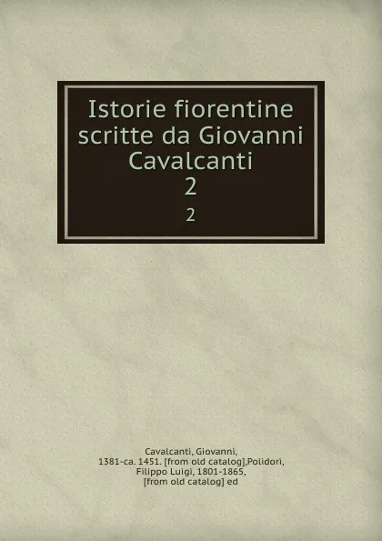 Обложка книги Istorie fiorentine scritte da Giovanni Cavalcanti. 2, Giovanni Cavalcanti