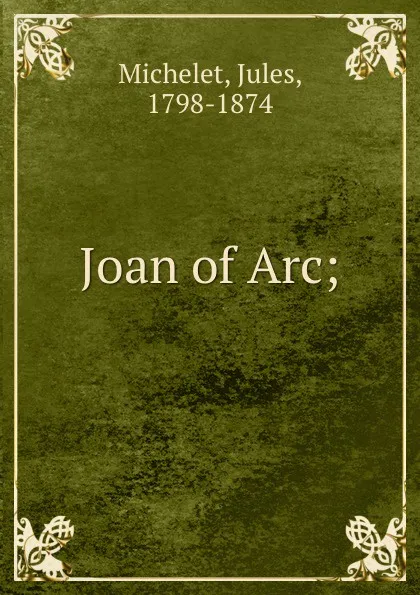 Обложка книги Joan of Arc;, Jules Michelet