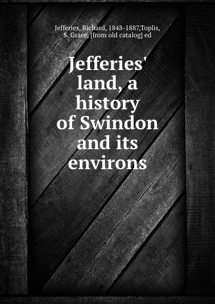 Обложка книги Jefferies. land, a history of Swindon and its environs, Richard Jefferies