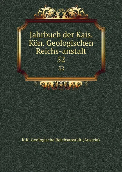 Обложка книги Jahrbuch der Kais. Kon. Geologischen Reichs-anstalt. 52, K.K. Geologische Reichsanstalt Austria