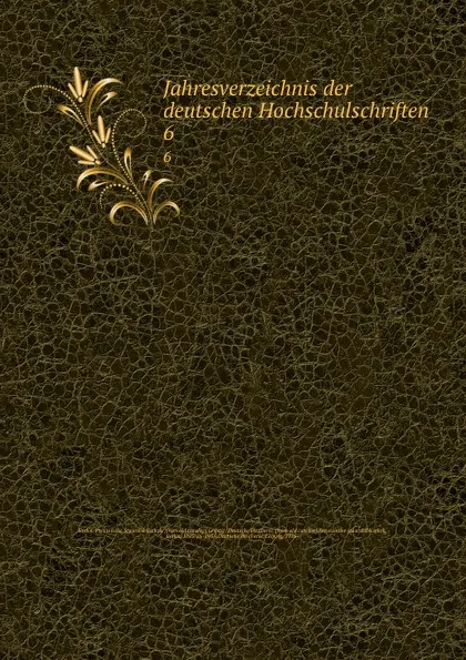 Обложка книги Jahresverzeichnis der deutschen Hochschulschriften. 6, Berlin. Preussische Staatsbibliothek