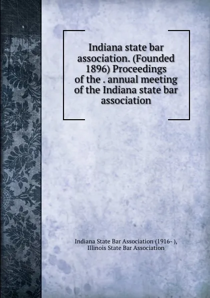 Обложка книги Indiana state bar association. (Founded 1896) Proceedings of the . annual meeting of the Indiana state bar association, 