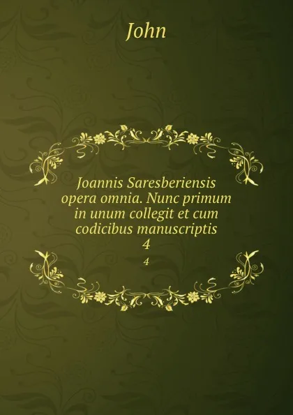 Обложка книги Joannis Saresberiensis opera omnia. Nunc primum in unum collegit et cum codicibus manuscriptis. 4, John