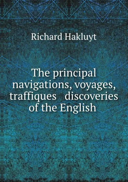 Обложка книги The principal navigations, voyages, traffiques . discoveries of the English ., Hakluyt Richard