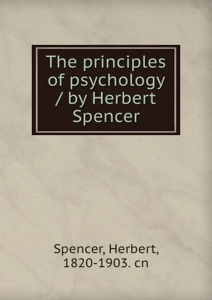 Обложка книги The principles of psychology / by Herbert Spencer, Herbert Spencer