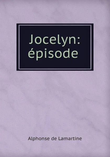 Обложка книги Jocelyn: episode ., Lamartine Alphonse de