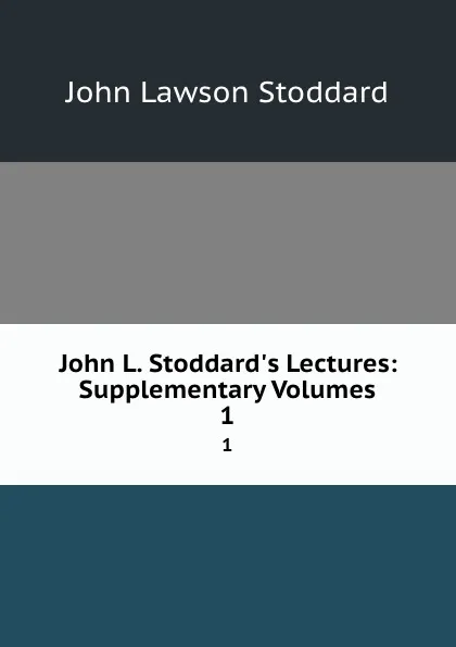 Обложка книги John L. Stoddard.s Lectures: Supplementary Volumes. 1, John Lawson Stoddard