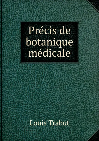 Обложка книги Precis de botanique medicale, Louis Trabut