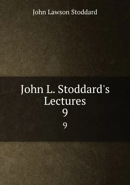 Обложка книги John L. Stoddard.s Lectures. 9, John Lawson Stoddard