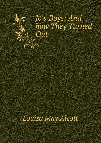 Обложка книги Jo.s Boys: And how They Turned Out, Alcott Louisa May