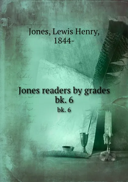 Обложка книги Jones readers by grades. bk. 6, Lewis Henry Jones