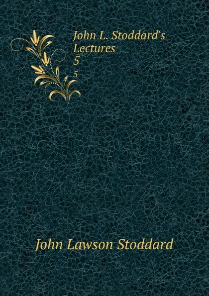 Обложка книги John L. Stoddard.s Lectures. 5, John Lawson Stoddard