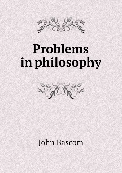 Обложка книги Problems in philosophy, John Bascom