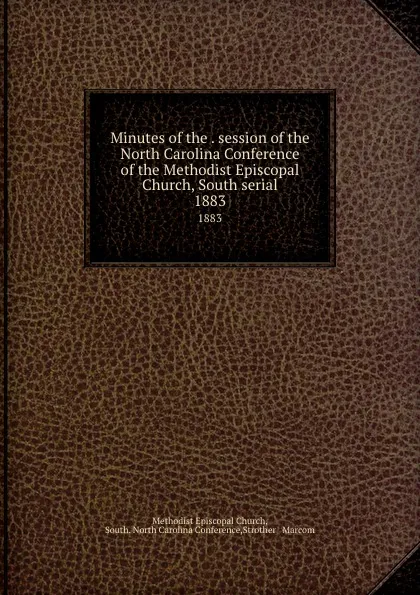 Обложка книги Minutes of the . session of the North Carolina Conference of the Methodist Episcopal Church, South serial. 1883, Methodist Episcopal Church