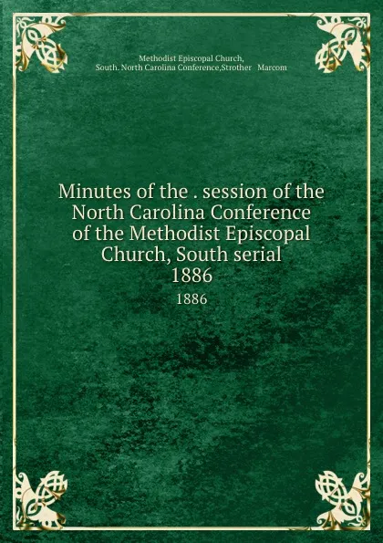 Обложка книги Minutes of the . session of the North Carolina Conference of the Methodist Episcopal Church, South serial. 1886, Methodist Episcopal Church