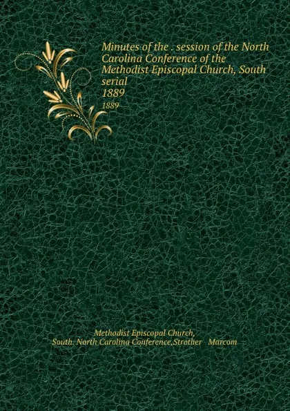 Обложка книги Minutes of the . session of the North Carolina Conference of the Methodist Episcopal Church, South serial. 1889, Methodist Episcopal Church