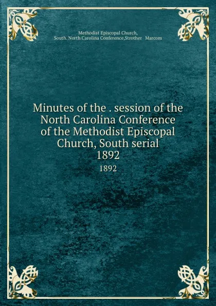 Обложка книги Minutes of the . session of the North Carolina Conference of the Methodist Episcopal Church, South serial. 1892, Methodist Episcopal Church