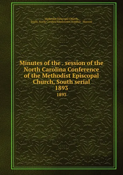 Обложка книги Minutes of the . session of the North Carolina Conference of the Methodist Episcopal Church, South serial. 1893, Methodist Episcopal Church