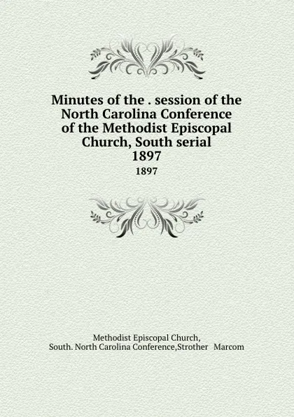 Обложка книги Minutes of the . session of the North Carolina Conference of the Methodist Episcopal Church, South serial. 1897, Methodist Episcopal Church