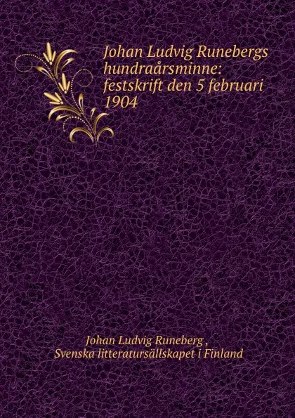 Обложка книги Johan Ludvig Runebergs hundraarsminne: festskrift den 5 februari 1904, Johan Ludvig Runeberg