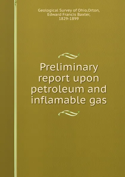 Обложка книги Preliminary report upon petroleum and inflamable gas, Edward Francis Baxter Orton