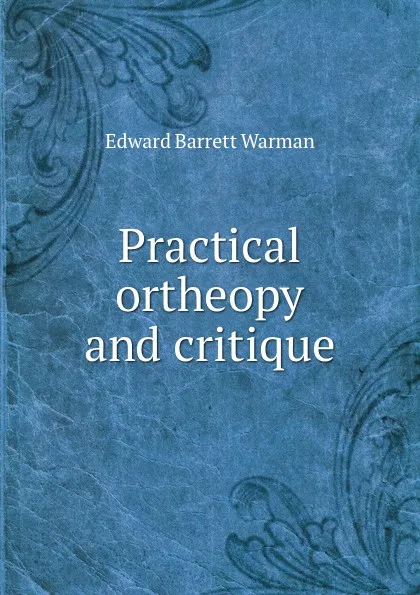 Обложка книги Practical ortheopy and critique, Edward Barrett Warman