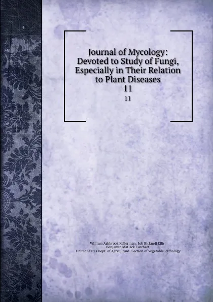 Обложка книги Journal of Mycology: Devoted to Study of Fungi, Especially in Their Relation to Plant Diseases. 11, William Ashbrook Kellerman