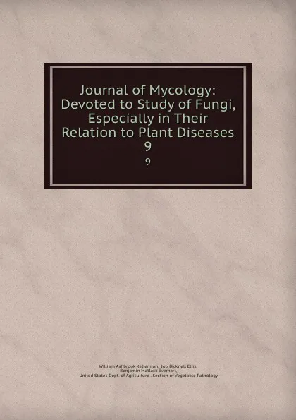 Обложка книги Journal of Mycology: Devoted to Study of Fungi, Especially in Their Relation to Plant Diseases. 9, William Ashbrook Kellerman