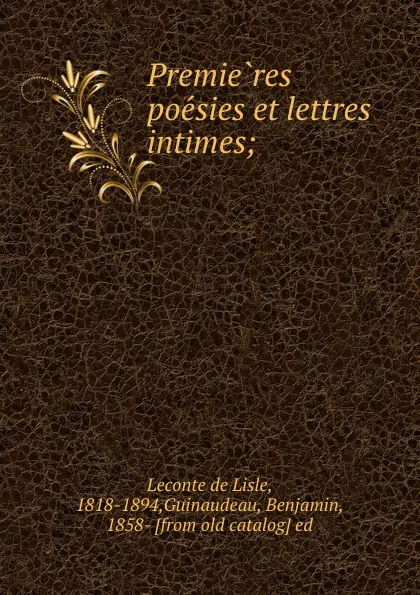 Обложка книги Premieres poesies et lettres intimes;, Leconte de Lisle