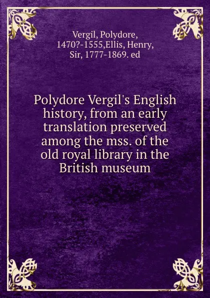 Обложка книги Polydore Vergil.s English history, from an early translation preserved among the mss. of the old royal library in the British museum, Polydore Vergil