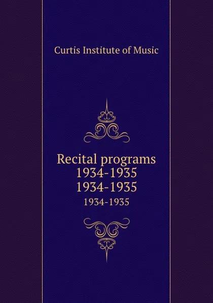 Обложка книги Recital programs 1934-1935. 1934-1935, Curtis Institute of Music