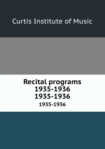 Обложка книги Recital programs 1935-1936. 1935-1936, Curtis Institute of Music