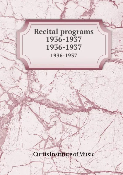 Обложка книги Recital programs 1936-1937. 1936-1937, Curtis Institute of Music