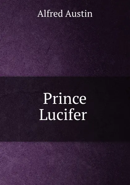 Обложка книги Prince Lucifer ., Alfred Austin