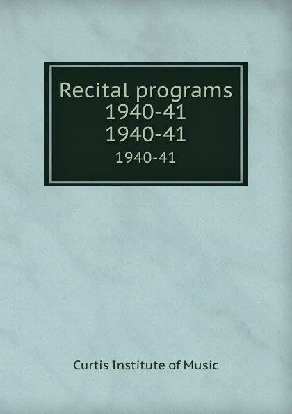 Обложка книги Recital programs 1940-41. 1940-41, Curtis Institute of Music