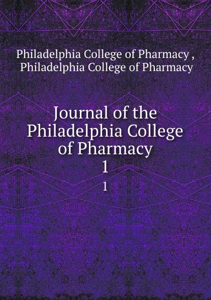 Обложка книги Journal of the Philadelphia College of Pharmacy. 1, Philadelphia College of Pharmacy