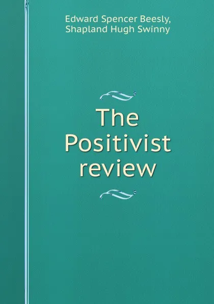 Обложка книги The Positivist review, Edward Spencer Beesly