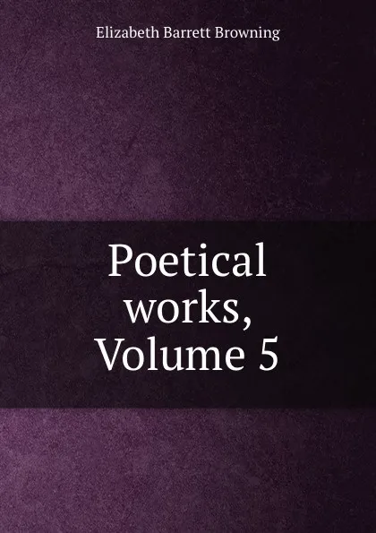 Обложка книги Poetical works, Volume 5, Browning Elizabeth Barrett