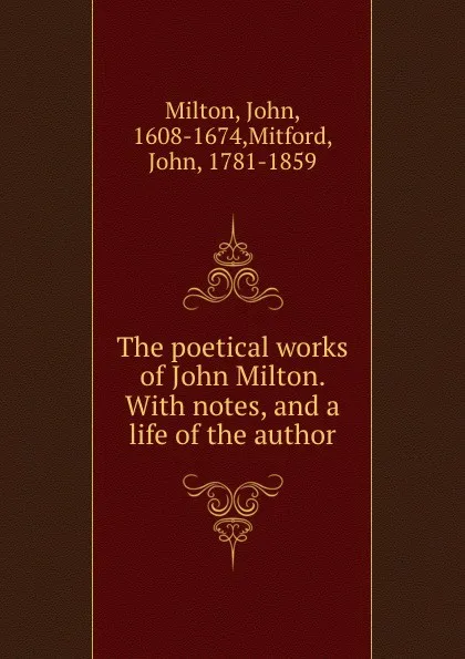 Обложка книги The poetical works of John Milton. With notes, and a life of the author, John Milton