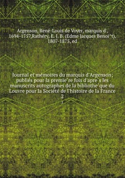 Обложка книги Journal et memoires du marquis d.Argenson; publies pour la premiere fois d.apres les manuscrits autographes de la bibliotheque du Louvre pour la Societe de l.histoire de la France. 2, René-Louis de Voyer Argenson