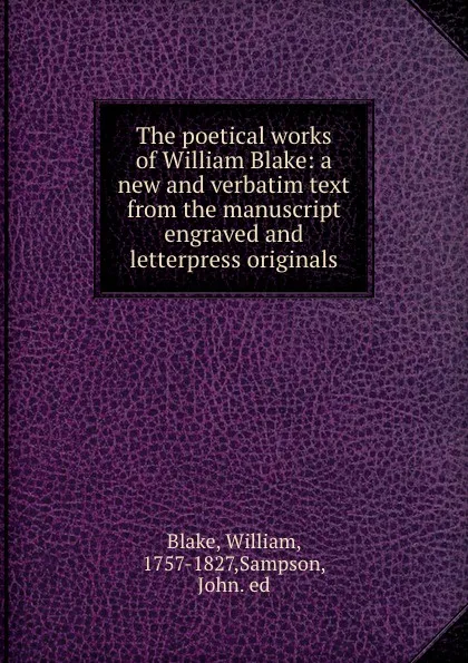 Обложка книги The poetical works of William Blake: a new and verbatim text from the manuscript engraved and letterpress originals, William Blake
