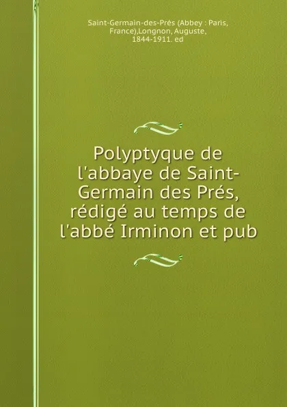 Обложка книги Polyptyque de l.abbaye de Saint-Germain des Pres, redige au temps de l.abbe Irminon et pub, Auguste Longnon