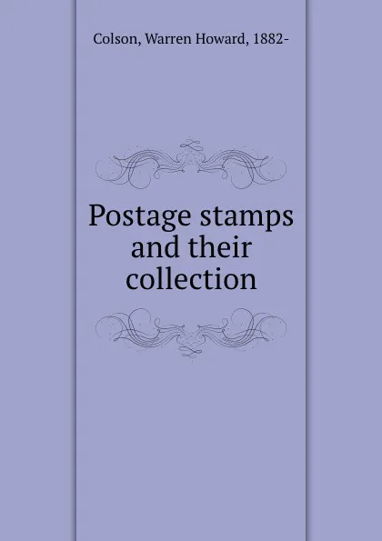 Обложка книги Postage stamps and their collection, Warren Howard Colson