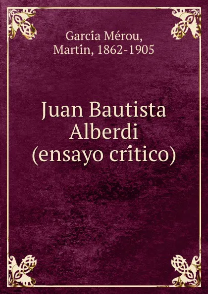 Обложка книги Juan Bautista Alberdi (ensayo critico), Martín García Mérou