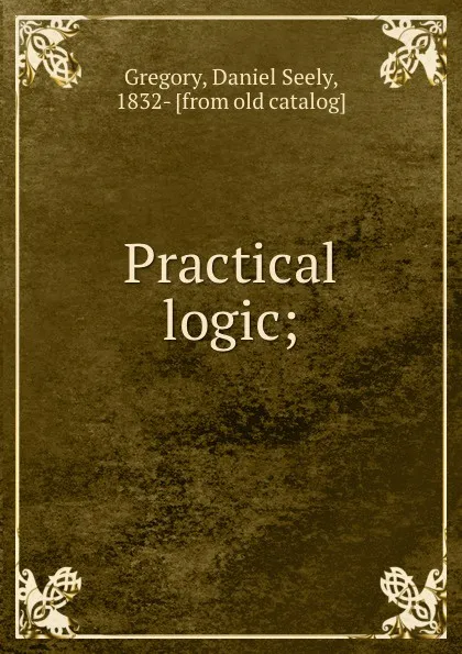 Обложка книги Practical logic;, Daniel Seely Gregory