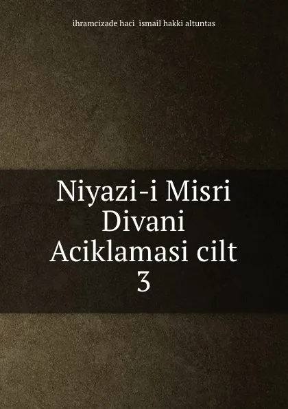 Обложка книги Niyazi-i Misri Divani Aciklamasi cilt 3, ihramcizade haci ismail hakki altuntas