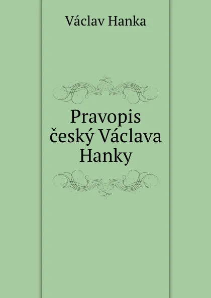 Обложка книги Pravopis cesky Vaclava Hanky, Vaclav Hanka