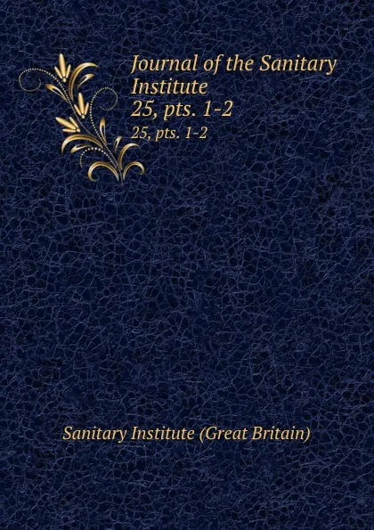 Обложка книги Journal of the Sanitary Institute. 25, pts. 1-2, Sanitary Institute Great Britain