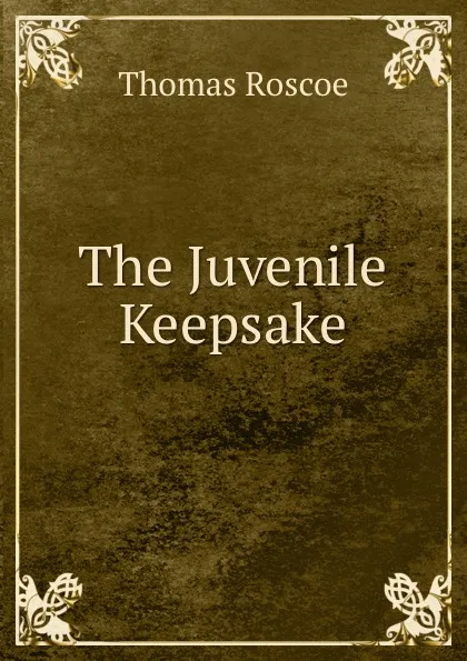 Обложка книги The Juvenile Keepsake, Thomas Roscoe