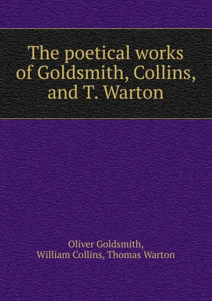 Обложка книги The poetical works of Goldsmith, Collins, and T. Warton, Oliver Goldsmith